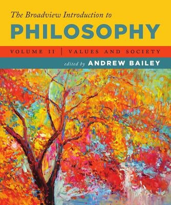 The Broadview Introduction to Philosophy Volume II: Values and Society by Bailey, Andrew