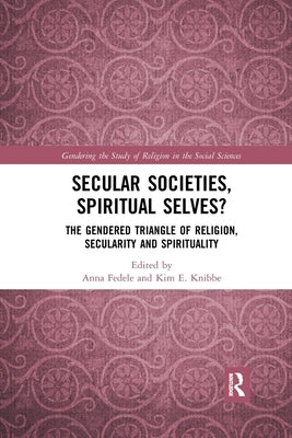 Secular Societies, Spiritual Selves?: The Gendered Triangle of Religion, Secularity and Spirituality by Fedele, Anna