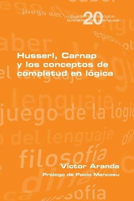 Husserl, Carnap y los conceptos de completud en lógica by Aranda, V&#237;ctor