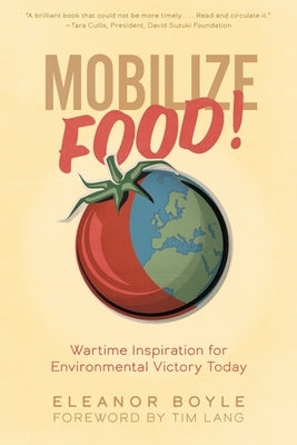 Mobilize Food!: Wartime Inspiration for Environmental Victory Today by Boyle, Eleanor