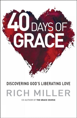 40 Days of Grace: Discovering God's Liberating Love by Miller, Rich