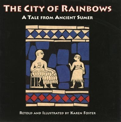 The City of Rainbows: A Tale from Ancient Sumer by Foster, Karen