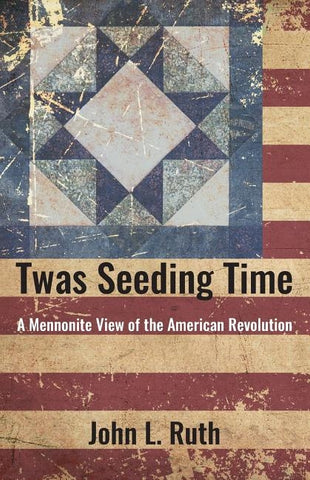 Twas Seeding Time: A Mennonite View of the American Revolution by Ruth, John L.