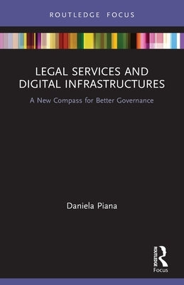 Legal Services and Digital Infrastructures: A New Compass for Better Governance by Piana, Daniela