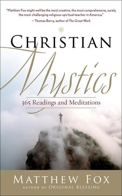 Christian Mystics: 365 Readings and Meditations by Fox, Matthew