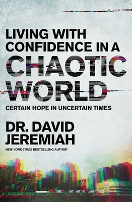 Living with Confidence in a Chaotic World: Certain Hope in Uncertain Times by Jeremiah, David