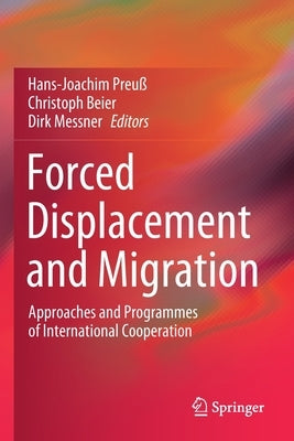 Forced Displacement and Migration: Approaches and Programmes of International Cooperation by Preu&#223;, Hans-Joachim