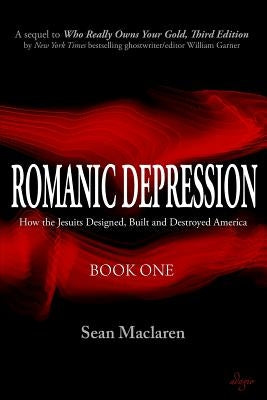 Romanic Depression: How the Jesuits Designed, Built and Destroyed America by MacLaren, Sean