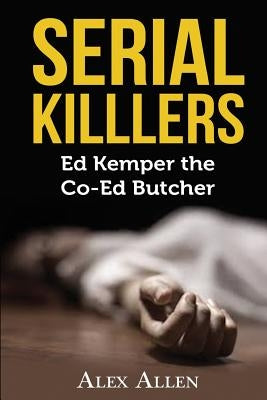 Serial Killers: Ed Kemper the Co-ed Killer by Allen, Alex