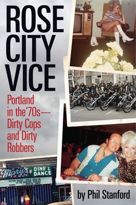 Rose City Vice: Portland in the 70's -- Dirty Cops and Dirty Robbers by Stanford, Phil