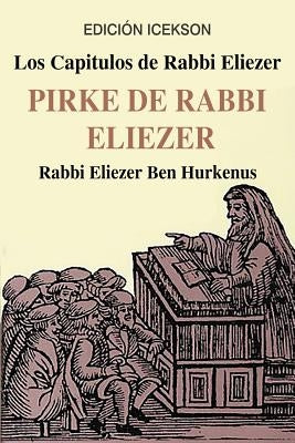 Los Capitulos de Rabbi Eliezer: PIRKE DE RABBI ELIEZER: Comentarios a la Torah basados en el Talmud y Midrash by Ben Hurkenus, Rabbi Eliezer