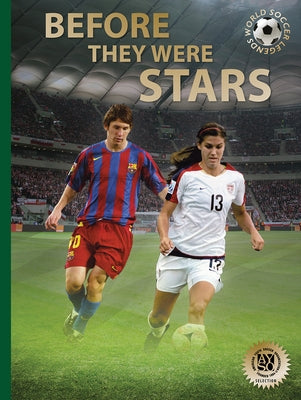 Before They Were Stars: How Messi, Alex Morgan, and Other Soccer Greats Rose to the Top by J&#246;kulsson, Illugi