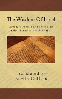 The Wisdom Of Israel: Extracts From The Babylonian Talmud And Midrash Rabbot by Collins, Edwin