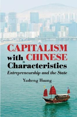 Capitalism with Chinese Characteristics: Entrepreneurship and the State by Huang, Yasheng