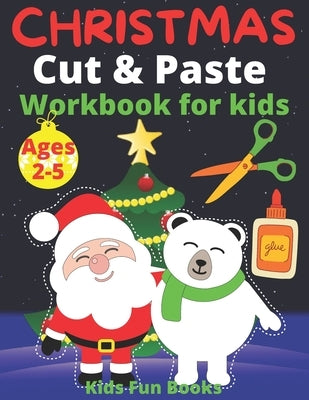 Christmas Cut & Paste Workbook For Kids Ages 2-5: 90+ Pages Of Christmas Scissor Skills Activities For Preschoolers - Perfect Coloring, Cutting And Pa by Fun Books, Kids