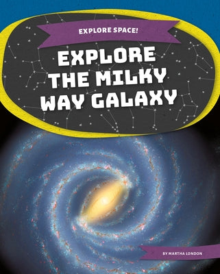 Explore the Milky Way Galaxy by London, Martha