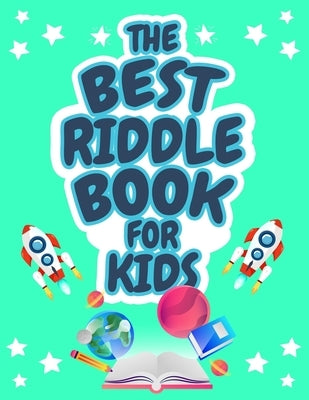 The Best Riddle Book for Kids: Kids Challenging Riddles Book for Kids, Boys and Girls Ages 9-12. Brain Teasers that Kids and Family will Enjoy! by Kpublishing