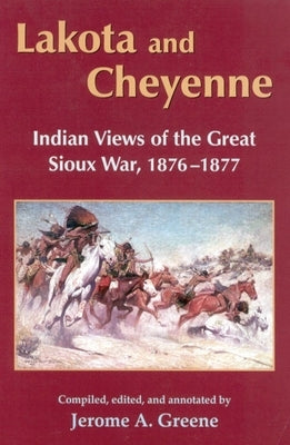 Lakota and Cheyenne: Indian Views of the Great Sioux War, 1876-1877 by Greene, Jerome a.