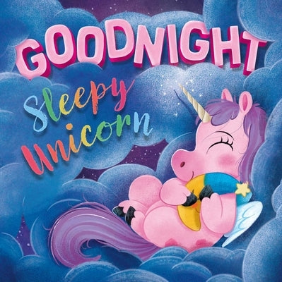 Goodnight Sleepy Unicorn: Padded Board Book by Igloobooks