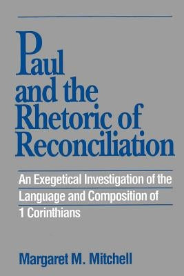 Paul and the Rhetoric of Reconciliation: An Exegetical Investigation by Mitchell, Margaret M.