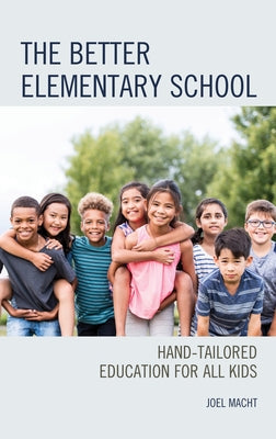 The Better Elementary School: Hand-Tailored Education for All Kids by Macht, Joel