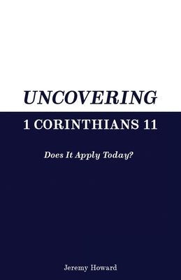 Uncovering 1 Corinthians 11: Does It Apply Today? by Howard, Jeremy