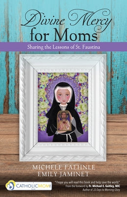 Divine Mercy for Moms: Sharing the Lessons of St. Faustina by Faehnle, Michele