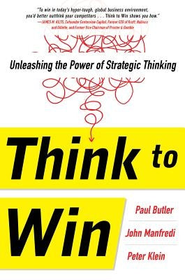 Think to Win: Unleashing the Power of Strategic Thinking by Butler, Paul