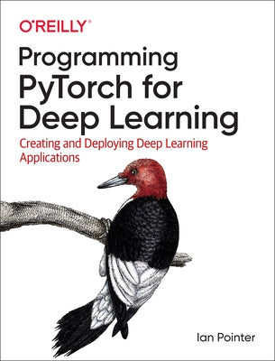 Programming Pytorch for Deep Learning: Creating and Deploying Deep Learning Applications by Pointer, Ian