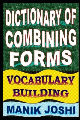 Dictionary of Combining Forms: Vocabulary Building by Joshi, Manik