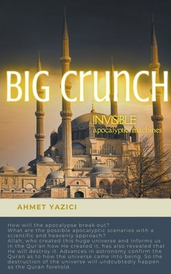 Big Crunch: Invisible Apocalyptic Machines by Yazici, Ahmet