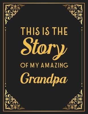 This Is The Story Of My Amazing Grandpa: Memories and Keepsakes for My Grandchildren, Keepsake Interview Book For Grandfathers by Keeper, Family Legacy
