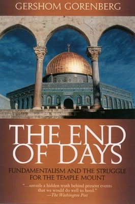 The End of Days: Fundamentalism and the Struggle for the Temple Mount by Gorenberg, Gershom