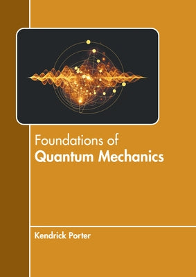 Foundations of Quantum Mechanics by Porter, Kendrick