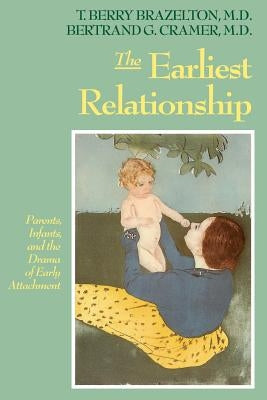 The Earliest Relationship: Parents, Infants, and the Drama of Early Attachment by Brazelton, T. Berry