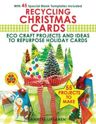 Recycling Christmas Cards: Eco Craft Projects and Ideas to Repurpose Holiday Cards - With 45 Special Blank Templates Included by Lipsanen, Anneke