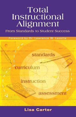 Total Instructional Alignment: From Standards to Student Success by Carter, Lisa