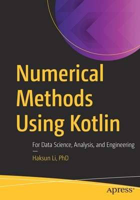 Numerical Methods Using Kotlin: For Data Science, Analysis, and Engineering by Li Phd, Haksun