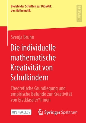 Die Individuelle Mathematische Kreativität Von Schulkindern: Theoretische Grundlegung Und Empirische Befunde Zur Kreativität Von Erstklässler*innen by Bruhn, Svenja