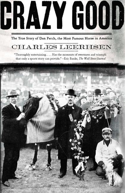 Crazy Good: The True Story of Dan Patch, the Most Famous Horse in America by Leerhsen, Charles
