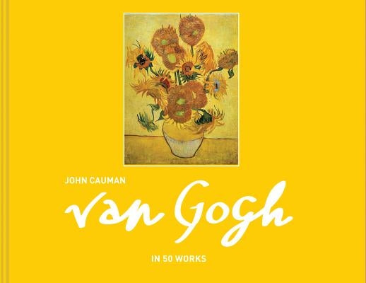 Van Gogh: In 50 Works by Cauman, John