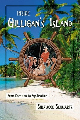 Inside Gilligan's Island: From Creation to Syndication by Schwartz, Sherwood