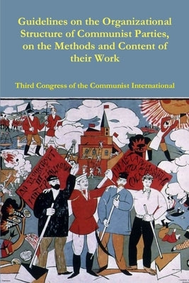 Guidelines on the Organizational Structure of Communist Parties, on the Methods and Content of their Work by Third Congress of the Communist Internat