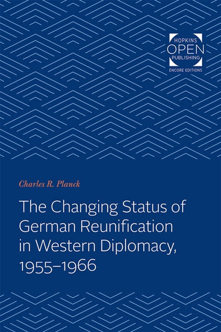 The Changing Status of German Reunification in Western Diplomacy, 1955-1966 by Planck, Charles R.