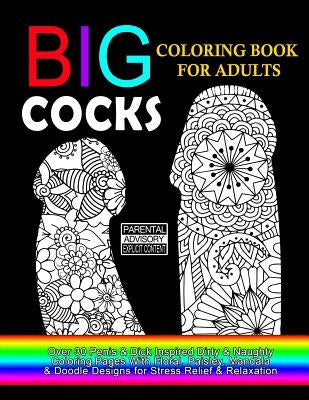 Big Cocks Coloring Book For Adults: Over 30 Penis & Dick Inspired Dirty, Naughty Coloring Pages With Floral, Paisley, Mandala & Doodle Designs for Str by For Adults, Dirty Coloring Books