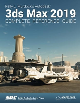 Kelly L. Murdock's Autodesk 3ds Max 2019 Complete Reference Guide by Murdock, Kelly L.