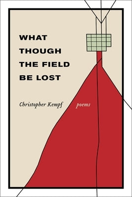 What Though the Field Be Lost: Poems by Kempf, Christopher