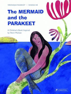 The Mermaid and the Parakeet: A Children's Book Inspired by Henri Matisse by Hie, Vanessa