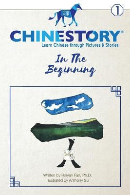 Chinestory - Learning Chinese through Pictures and Stories (Storybook 1) In the Beginning: An efficient cognitive approach designed for readers of all by Fan, Haiyan