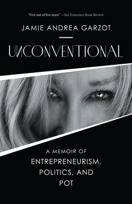 Unconventional: A Memoir of Entrepreneurism, Politics, and Pot by Garzot, Jamie Andrea